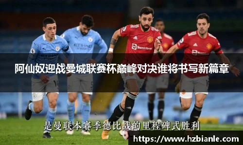 阿仙奴迎战曼城联赛杯巅峰对决谁将书写新篇章